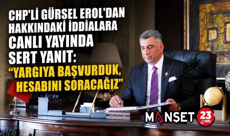 CHP’li Gürsel Erol’dan Hakkındaki İddialara Canlı Yayında Sert Yanıt: “Yargıya Başvurduk, Hesabını Soracağız”