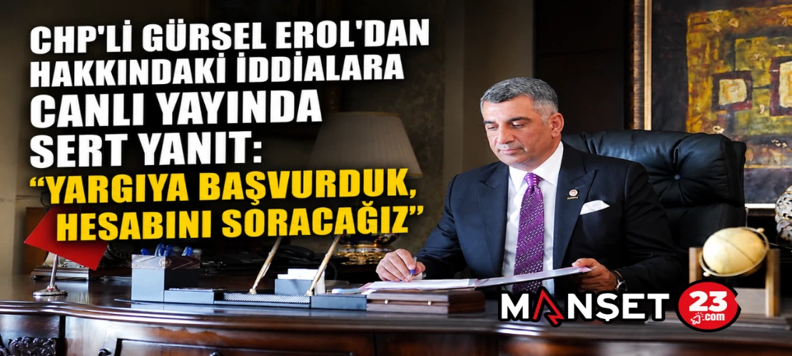 CHP’li Gürsel Erol’dan Hakkındaki İddialara Canlı Yayında Sert Yanıt: “Yargıya Başvurduk, Hesabını Soracağız”