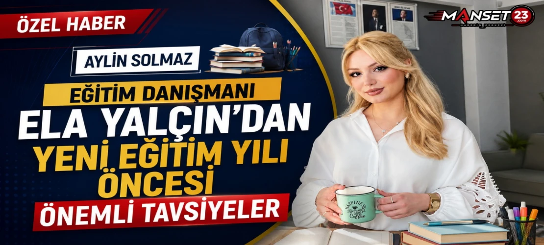 Eğitim Danışmanı Ela Yalçın’dan Yeni Eğitim Yılı Öncesi Önemli Tavsiyeler