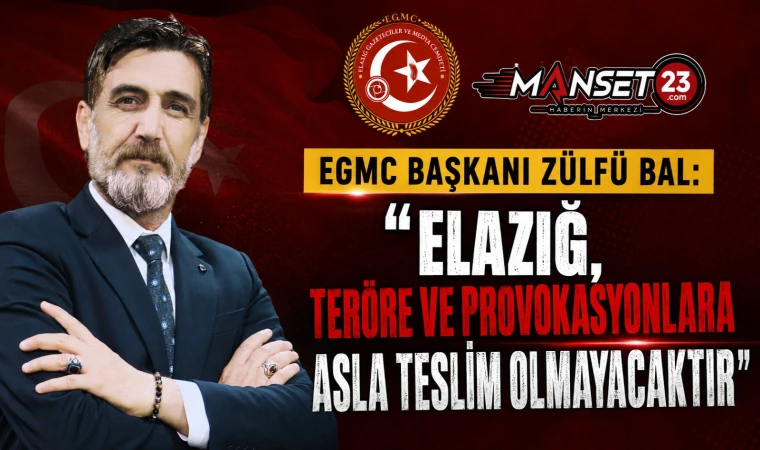 EGMC Başkanı Zülfü Bal: "Elazığ, Teröre ve Provokasyonlara Asla Teslim Olmayacaktır"