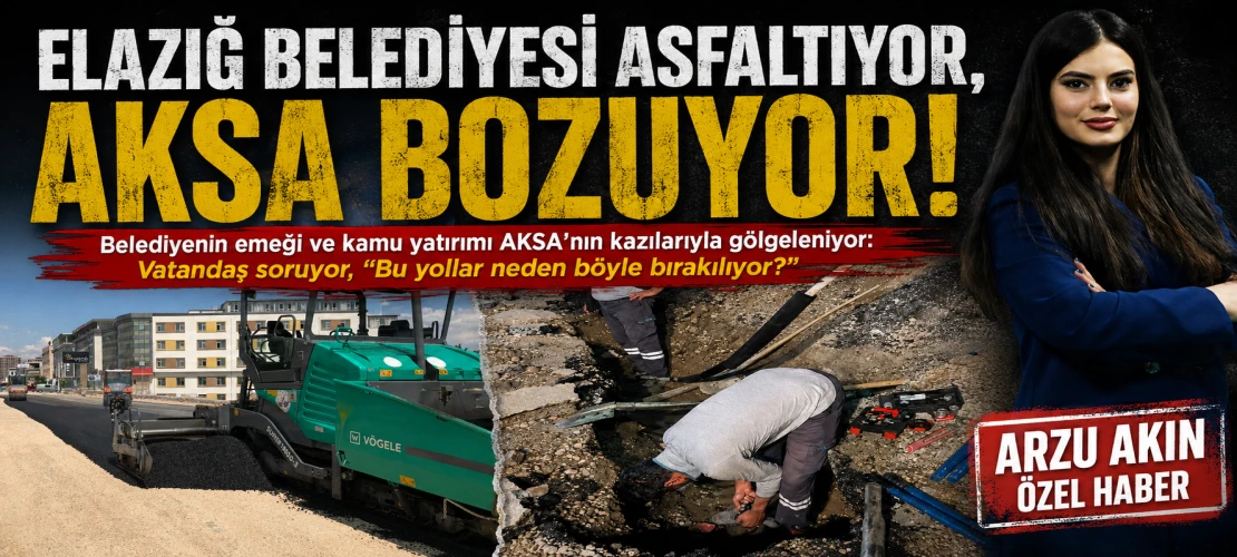 Elazığ Belediyesi Asfaltlıyor, AKSA Bozuyor!