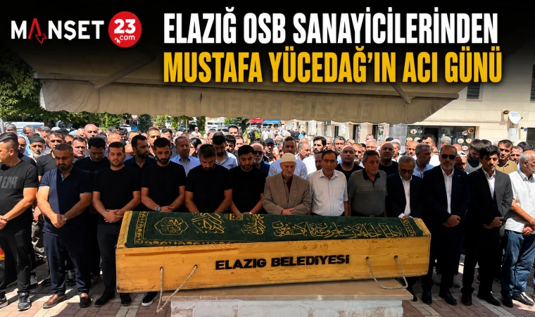 Elazığ OSB Sanayicilerinden Mustafa Yücedağ’ın Acı Günü