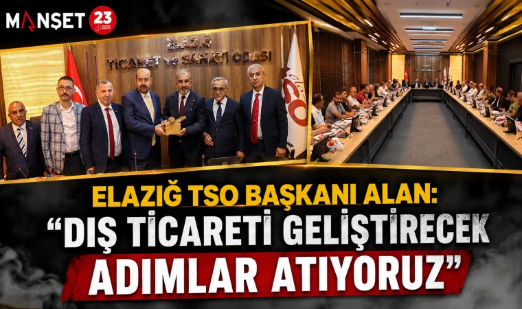 Elazığ TSO Başkanı Alan: “Dış Ticareti Geliştirecek Adımlar Atıyoruz”