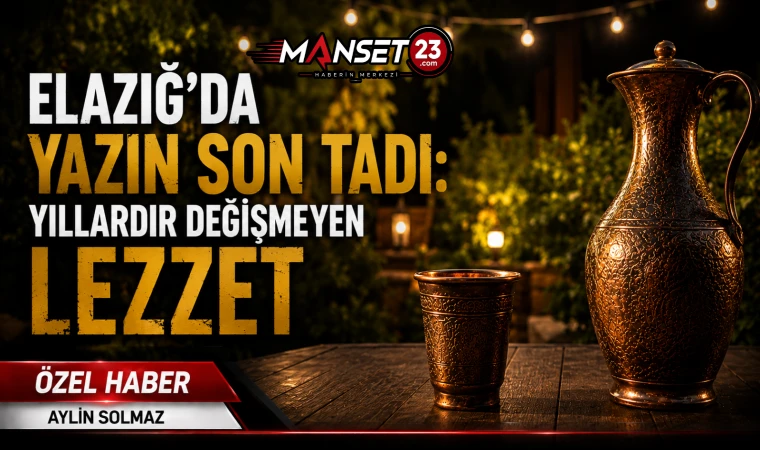 Elazığ’da Yazın Son Tadı: Yıllardır Değişmeyen Lezzet