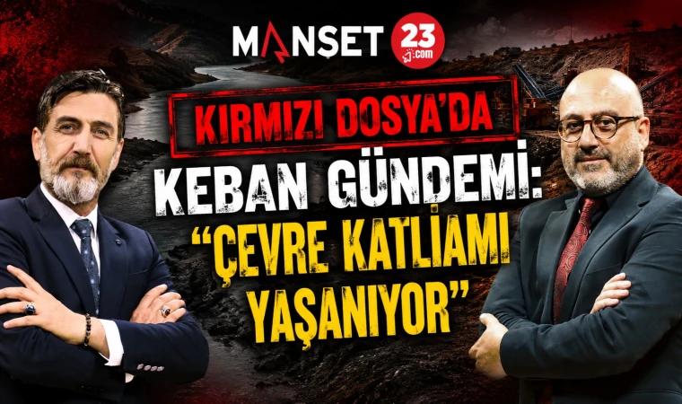 KIRMIZI DOSYA’DA KEBAN GÜNDEMİ: “ÇEVRE KATLİAMI YAŞANIYOR”