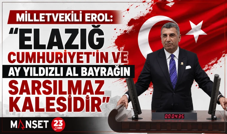 Milletvekili Erol: "Elazığ Cumhuriyet'in ve Ay Yıldızlı Al Bayrağın Sarsılmaz Kalesidir"