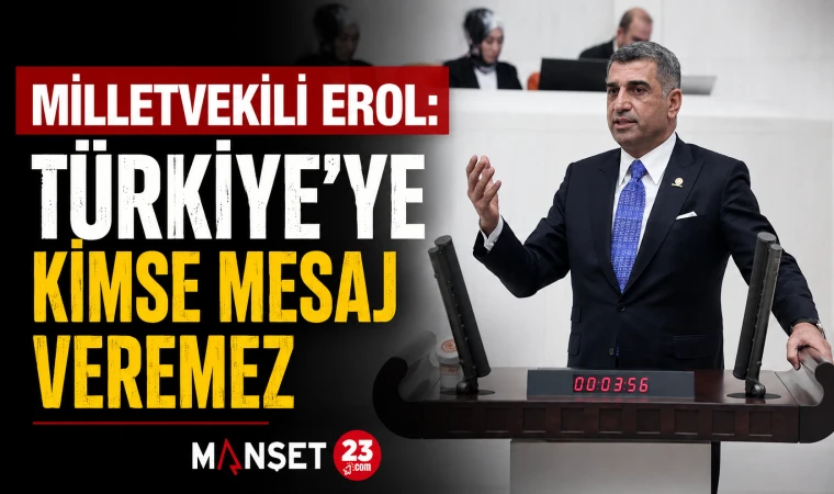Milletvekili Erol: Türkiye’ye Kimse Mesaj Veremez