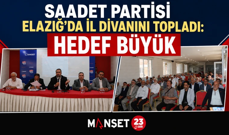 Saadet Partisi Elazığ’da İl Divanını Topladı: Hedef Büyük