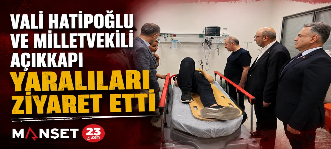 Vali Hatipoğlu ve Milletvekili Açıkkapı Yaralıları Ziyaret Etti