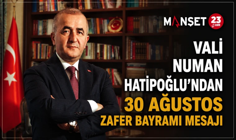 Vali Numan Hatipoğlu’ndan 30 Ağustos Zafer Bayramı Mesajı