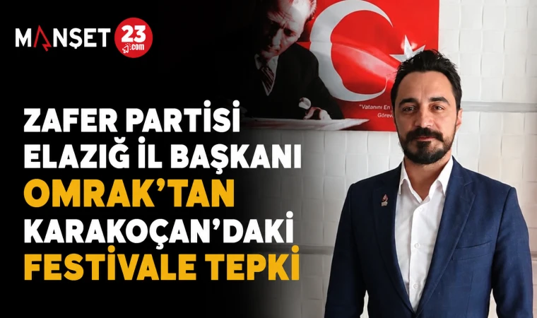 Zafer Partisi Elazığ İl Başkanı Omrak’tan Karakoçan’daki Festivale Tepki