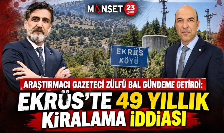 ARAŞTIRMACI GAZETECİ ZÜLFÜ BAL GÜNDEME GETİRDİ: EKRÜS’TE 49 YILLIK KİRALAMA İDDİASI