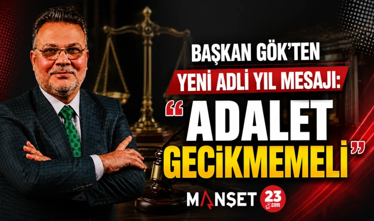 Başkan Gök’ten Yeni Adli Yıl Mesajı: “Adalet Gecikmemeli”