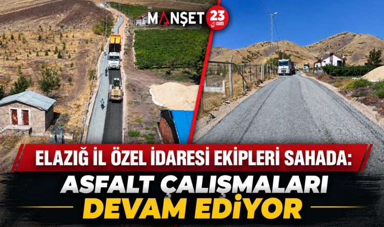 Elazığ İl Özel İdaresi Ekipleri Sahada: Asfalt Çalışmaları Devam Ediyor