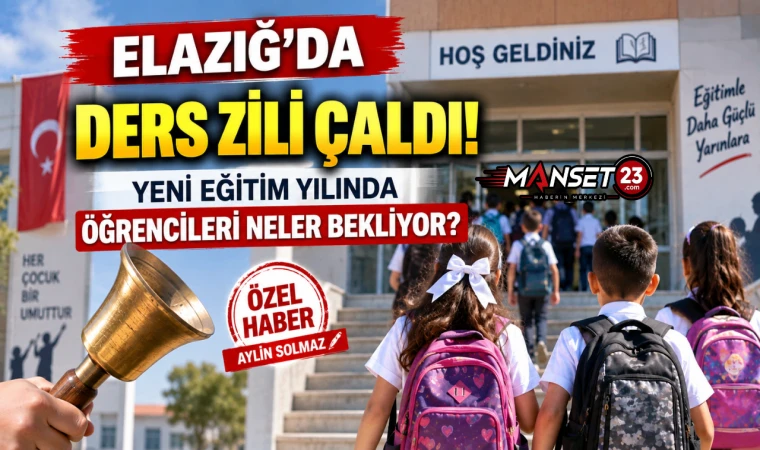 Elazığ’da Ders Zili Çaldı! Yeni Eğitim Yılında Öğrencileri Neler Bekliyor?