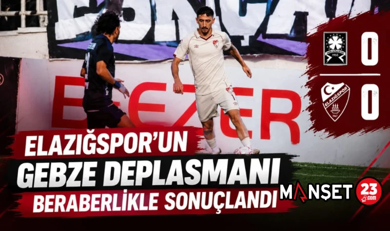 Elazığspor’un Gebze Deplasmanı Beraberlikle Sonuçlandı