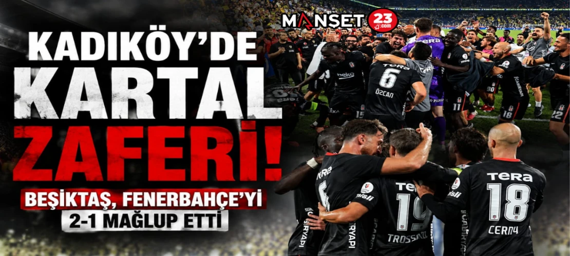 Kadıköy’de Kartal Zaferi! Beşiktaş, Fenerbahçe’yi 2-1 Mağlup Etti