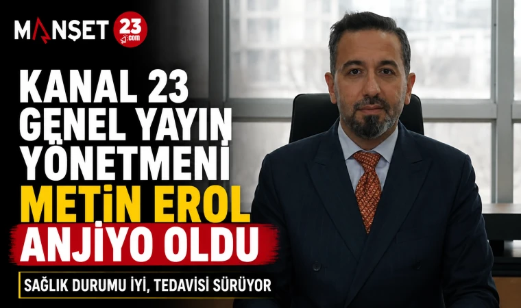 Kanal 23 Genel Yayın Yönetmeni Metin Erol Anjiyo Oldu