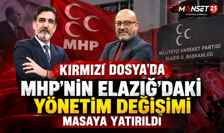 KIRMIZI DOSYA’DA MHP’NİN ELAZIĞ’DAKİ YÖNETİM DEĞİŞİMİ MASAYA YATIRILDI