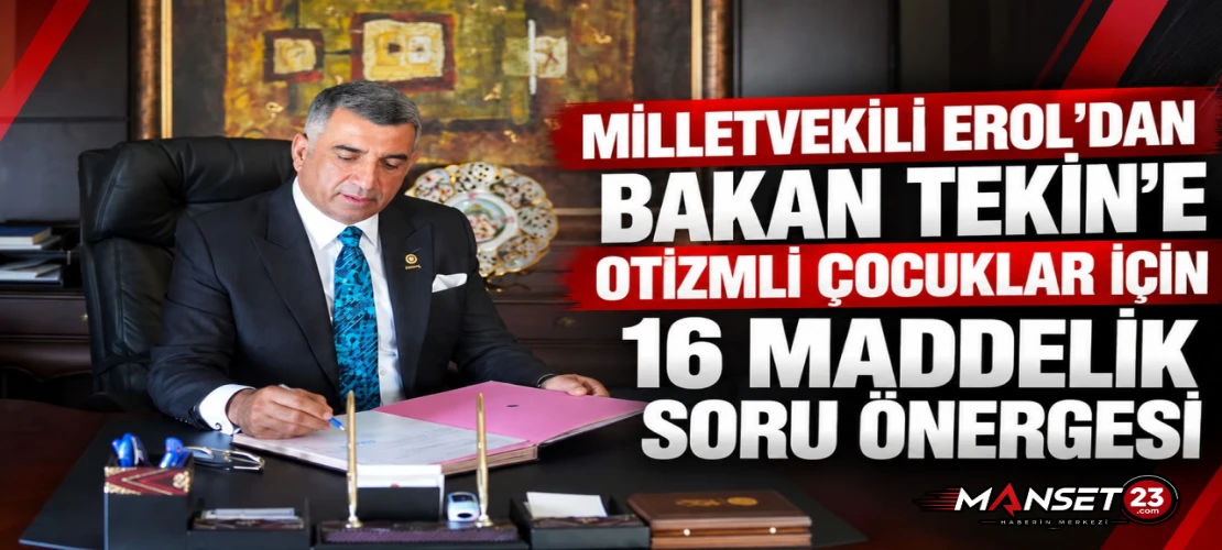 MİLLETVEKİLİ EROL’DAN BAKAN TEKİN’E OTİZMLİ ÇOCUKLAR İÇİN 16 MADDELİK SORU ÖNERGESİ