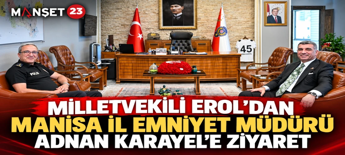 Milletvekili Erol’dan Manisa İl Emniyet Müdürü Adnan Karayel’e Ziyaret