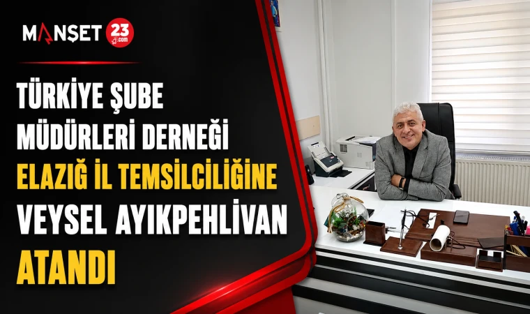 Türkiye Şube Müdürleri Derneği Elazığ İl Temsilciliğine Veysel Ayıkpehlivan Atandı