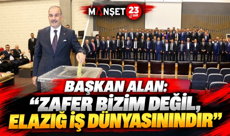 BAŞKAN ALAN: “ZAFER BİZİM DEĞİL, ELAZIĞ İŞ DÜNYASININDIR!”