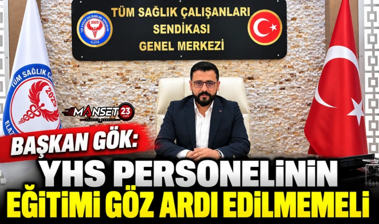 BAŞKAN GÖK: YHS PERSONELİNİN EĞİTİMİ GÖZ ARDI EDİLMEMELİ