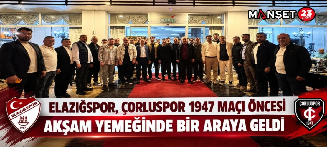 Elazığspor, Çorluspor 1947 Maçı Öncesi Akşam Yemeğinde Bir Araya Geldi