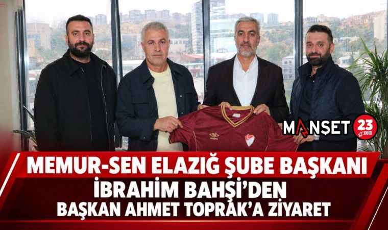 MEMUR-SEN ELAZIĞ ŞUBE BAŞKANI İBRAHİM BAHŞİ'DEN, BAŞKAN AHMET TOPRAK'A ZİYARET