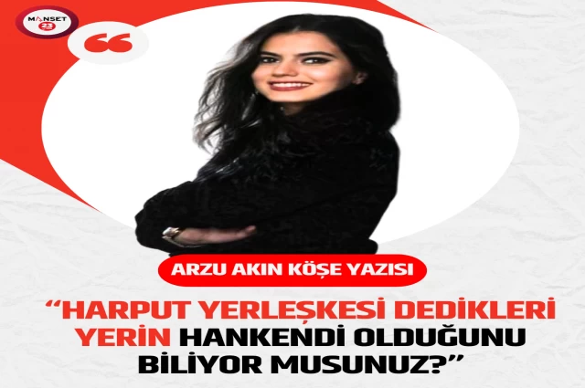 “Harput Yerleşkesi Dedikleri Yerin Hankendi Olduğunu Biliyor musunuz?”