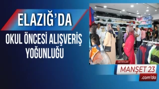 Elazığ’da Okul Öncesi Alışveriş Yoğunluğu