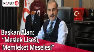 Başkan Alan: “Meslek Lisesi, Memleket Meselesi”