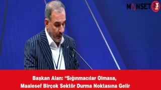 Başkan Alan: “Sığınmacılar Olmasa, Maalesef Birçok Sektör Durma Noktasına Gelir