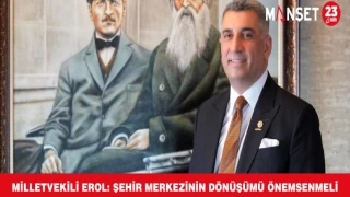 MİLLETVEKİLİ EROL: ŞEHİR MERKEZİNİN DÖNÜŞÜMÜ ÖNEMSENMELİ
