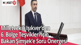 Milletvekili Işıkver’den 6. Bölge Teşvikleri İçin Bakan Şimşek’e Soru Önergesi
