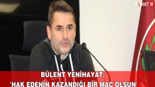 Bülent Yenihayat: "Hak Edenin Kazandığı Bir Maç Olsun"