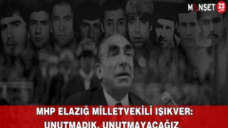 MHP Elazığ Milletvekili IŞIKVER: UNUTMADIK, UNUTMAYACAĞIZ…