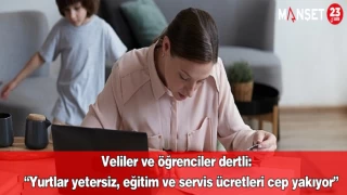 Veliler ve öğrenciler dertli: “Yurtlar yetersiz, eğitim ve servis ücretleri cep yakıyor”