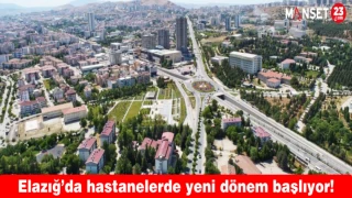 Elazığ’da hastanelerde yeni dönem başlıyor!