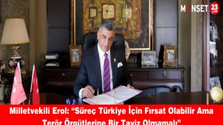 Milletvekili Erol: “Süreç Türkiye İçin Fırsat Olabilir Ama Terör Örgütlerine Bir Taviz Olmamalı”