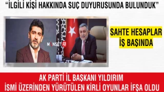 AK PARTİ İL BAŞKANI YILDIRIM İSMİ ÜZERİNDEN YÜRÜTÜLEN KİRLİ OYUNLAR İFŞA OLDU