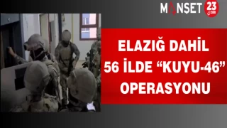 Elazığ Dahil 56 İlde “Kuyu-46” Operasyonu