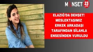 Elazığ’da dehşet! Meslektaşımız erkek arkadaşı tarafından silahla ensesinden vuruldu