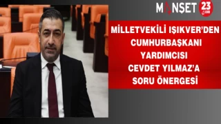 Milletvekili Işıkver’den Cumhurbaşkanı Yardımcısı Cevdet Yılmaz’a Soru Önergesi