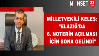 Milletvekili Keleş: “Elazığ’da 6. Noterin Açılması İçin Sona Gelindi”