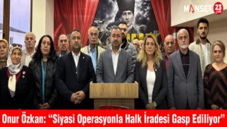 Onur Özkan: “Siyasi Operasyonla Halk İradesi Gasp Ediliyor”