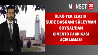 Ülkü-Tek Elazığ Şube Başkanı Süleyman Soysal’dan Çimento Fabrikası Açıklaması