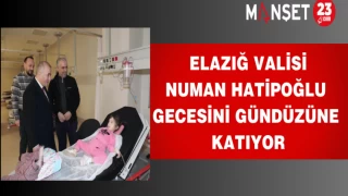 Elazığ Valisi Numan Hatipoğlu gecesini gündüzüne katıyor