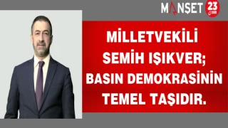 MİLLETVEKİLİ SEMİH IŞIKVER;BASIN DEMOKRASİNİN TEMEL TAŞIDIR.